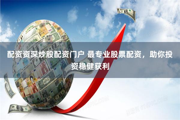 配资资深炒股配资门户 最专业股票配资，助你投资稳健获利