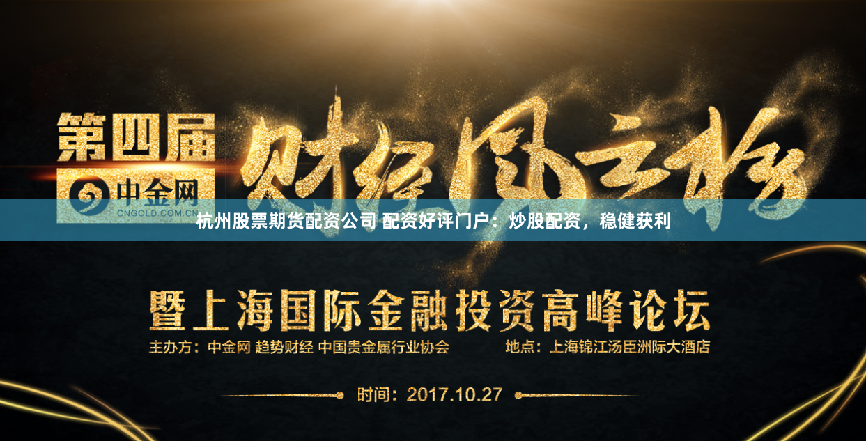 杭州股票期货配资公司 配资好评门户：炒股配资，稳健获利