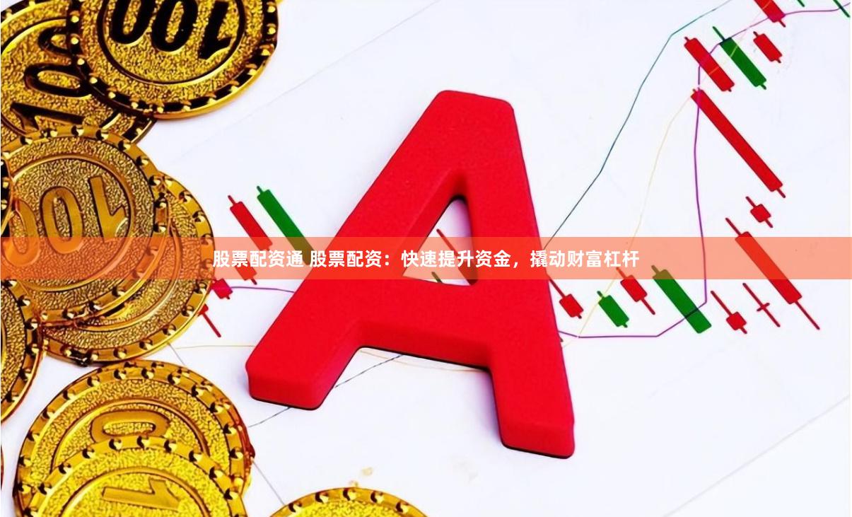 股票配资通 股票配资：快速提升资金，撬动财富杠杆