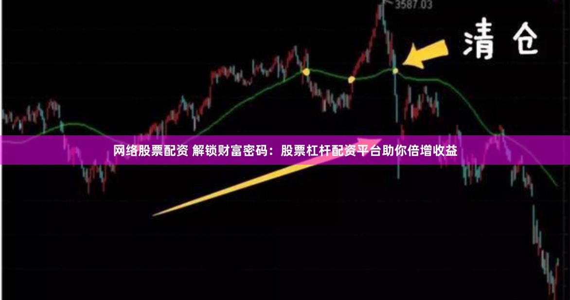 网络股票配资 解锁财富密码：股票杠杆配资平台助你倍增收益