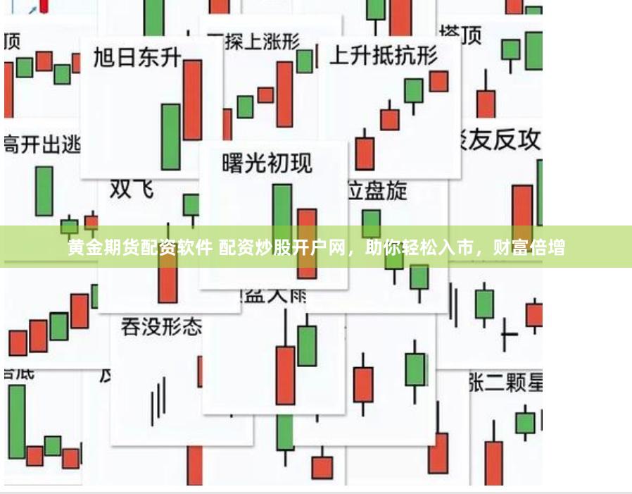 黄金期货配资软件 配资炒股开户网，助你轻松入市，财富倍增