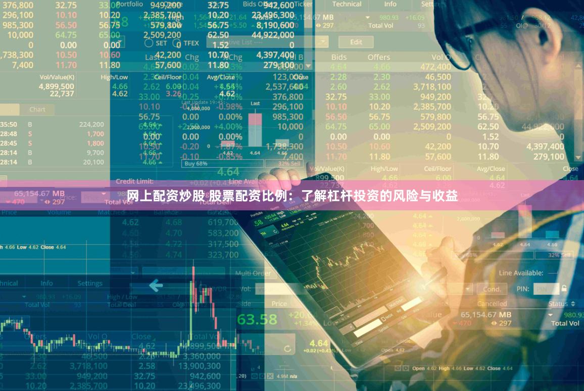 网上配资炒股 股票配资比例：了解杠杆投资的风险与收益
