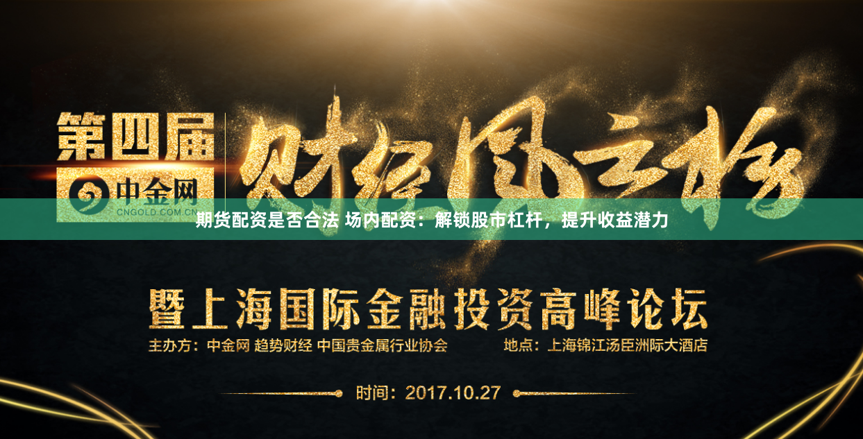 期货配资是否合法 场内配资：解锁股市杠杆，提升收益潜力