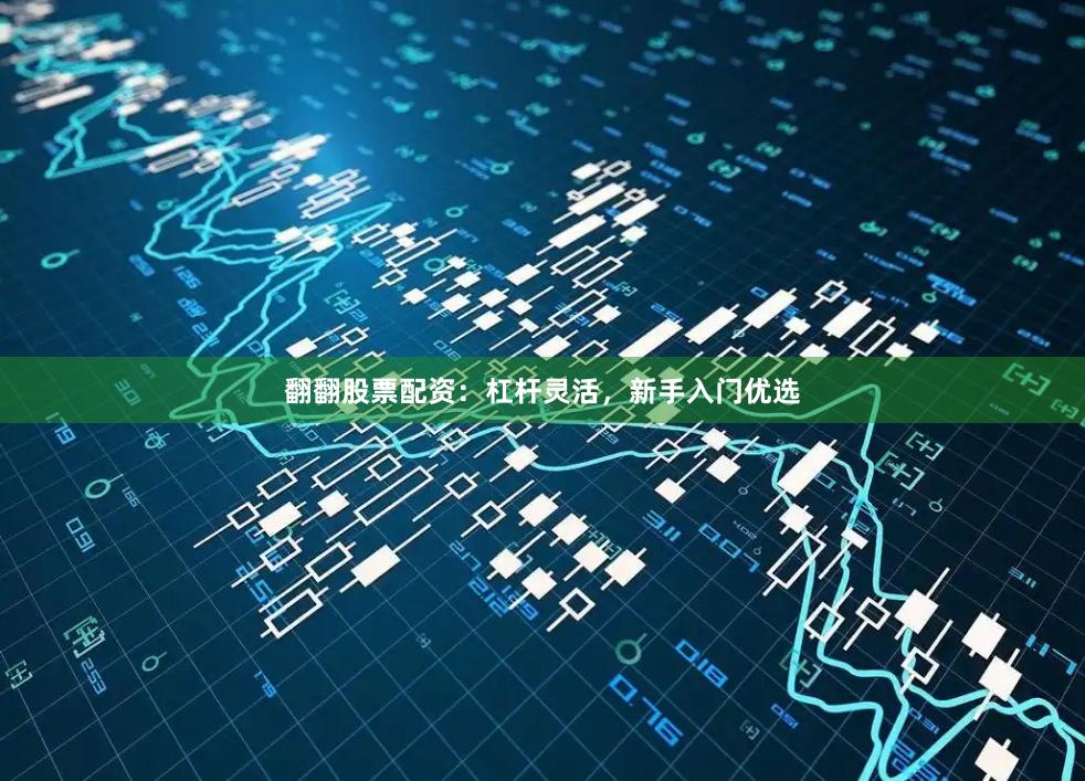 翻翻股票配资:杠杆灵活,新手入门优选