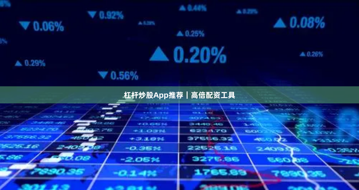 杠杆炒股App推荐｜高倍配资工具